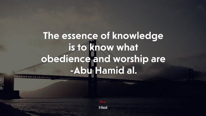 The essence of knowledge is to know what obedience and worship are -Abu Hamid al. | Al-Ghazali quote