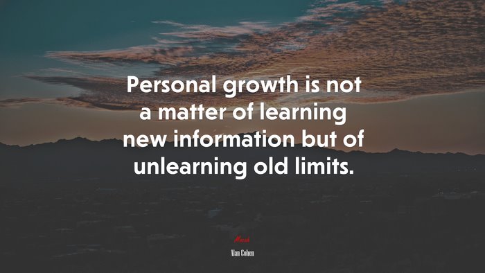 Personal growth is not a matter of learning new information but of unlearning old limits. | Alan Cohen quote