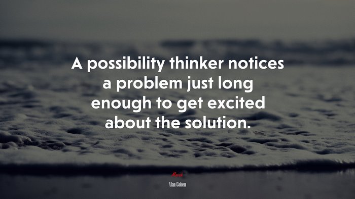 A possibility thinker notices a problem just long enough to get excited about the solution. | Alan Cohen quote