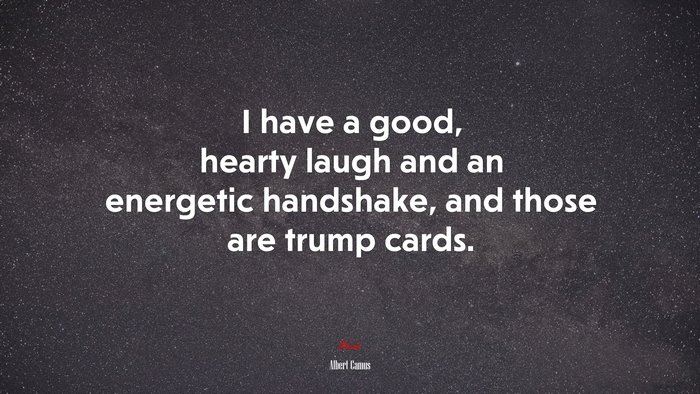 I have a good, hearty laugh and an energetic handshake, and those are trump cards. | Albert Camus quote