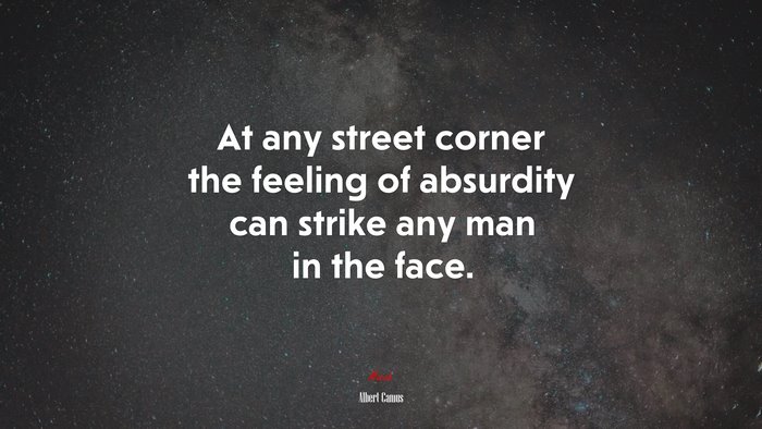 At any street corner the feeling of absurdity can strike any man in the face. | Albert Camus quote