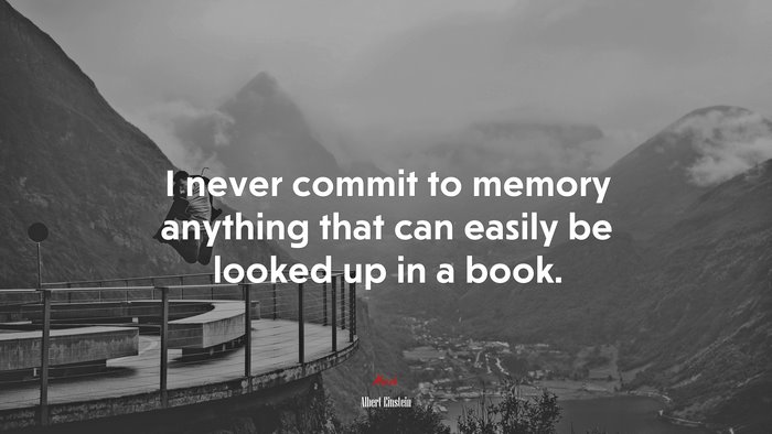 I never commit to memory anything that can easily be looked up in a book. | Albert Einstein quote