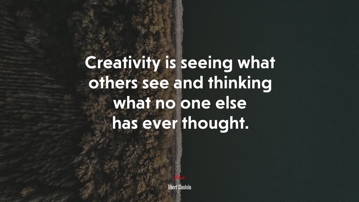 Creativity is seeing what others see and thinking what no one else has ever thought. | Albert Einstein quote