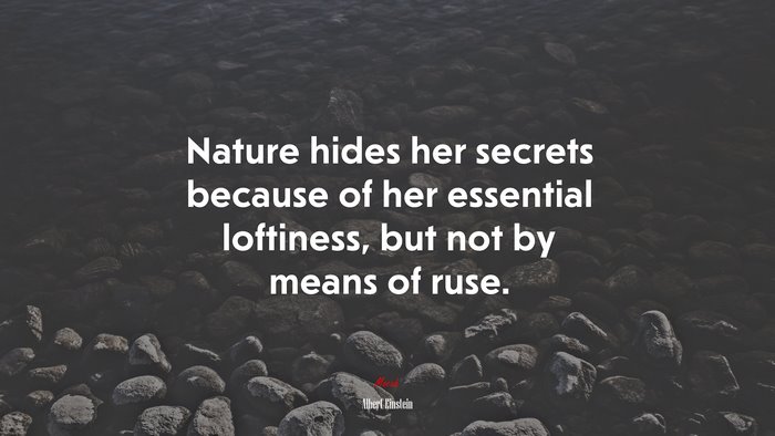 Nature hides her secrets because of her essential loftiness, but not by means of ruse. | Albert Einstein quote