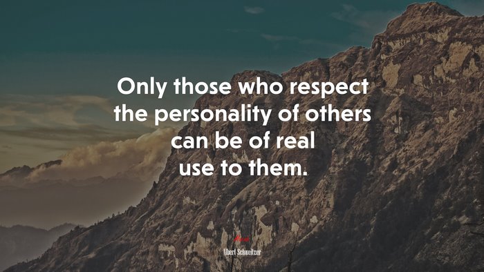 Only those who respect the personality of others can be of real use to them. | Albert Schweitzer quote