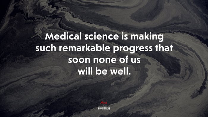 Medical science is making such remarkable progress that soon none of us will be well. | Aldous Huxley quote