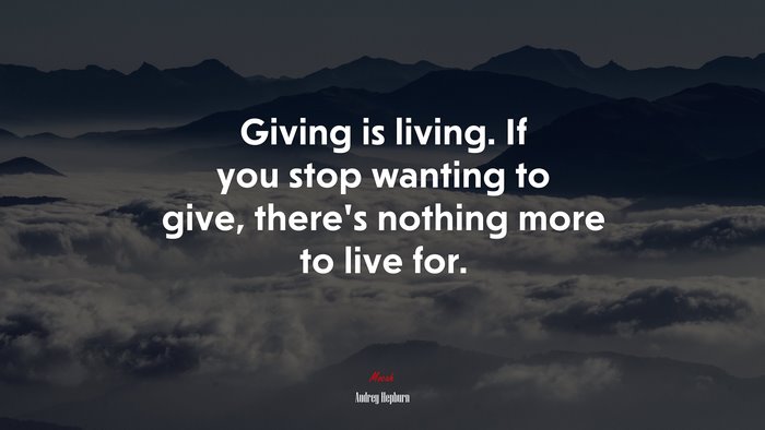 Giving is living. If you stop wanting to give, there’s nothing more to live for. | Audrey Hepburn quote
