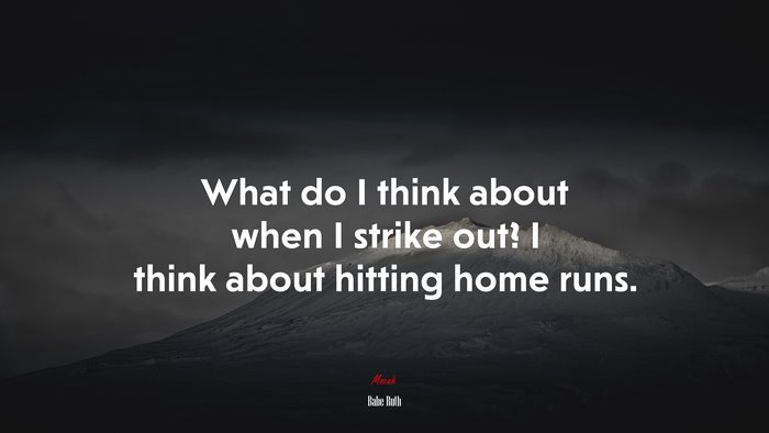 What do I think about when I strike out? I think about hitting home runs. | Babe Ruth quote