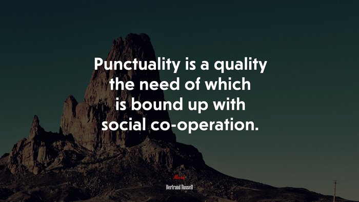 Punctuality is a quality the need of which is bound up with social co-operation. | Bertrand Russell quote