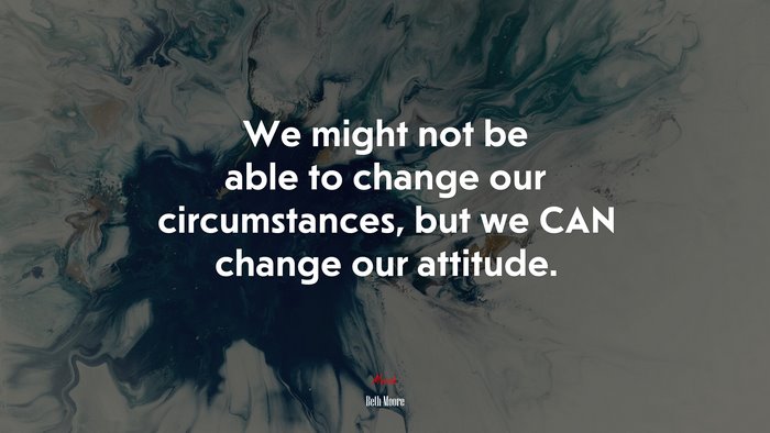 We might not be able to change our circumstances, but we CAN change our attitude. | Beth Moore quote