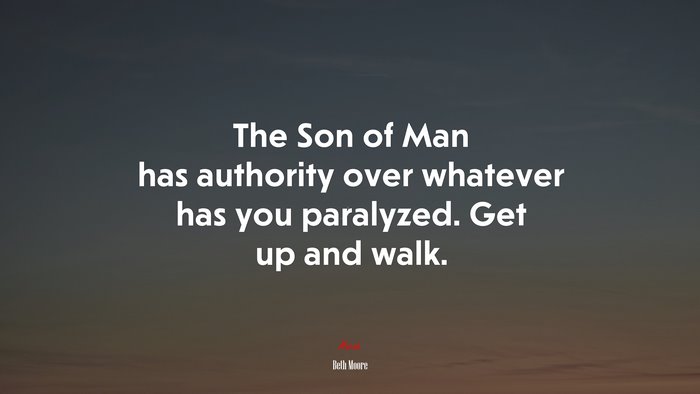 The Son of Man has authority over whatever has you paralyzed. Get up and walk. | Beth Moore quote
