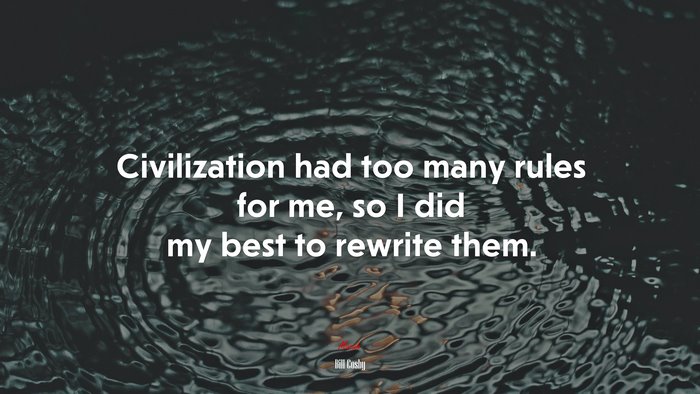 Civilization had too many rules for me, so I did my best to rewrite them. | Bill Cosby quote