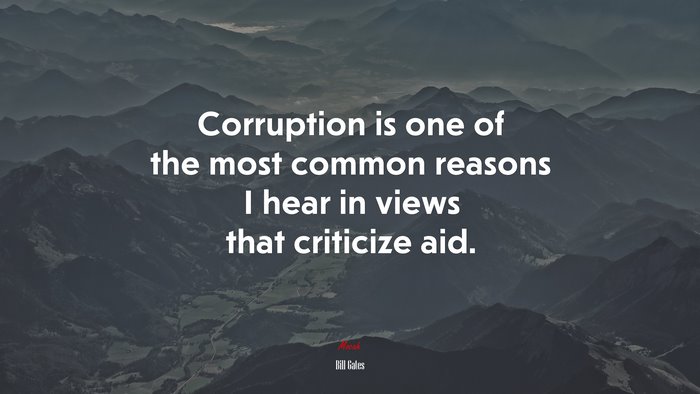 Corruption is one of the most common reasons I hear in views that criticize aid. | Bill Gates quote