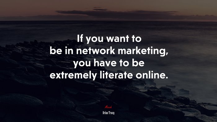 If you want to be in network marketing, you have to be extremely literate online. | Brian Tracy quote