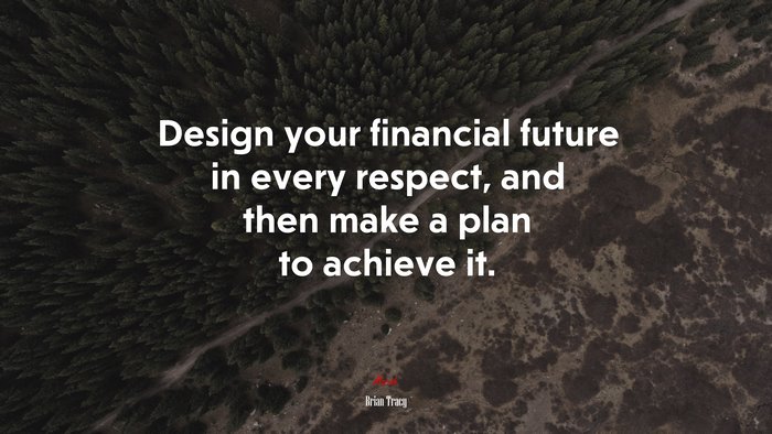 Design your financial future in every respect, and then make a plan to achieve it. | Brian Tracy quote