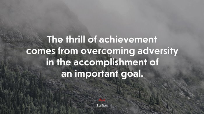 The thrill of achievement comes from overcoming adversity in the accomplishment of an important goal. | Brian Tracy quote