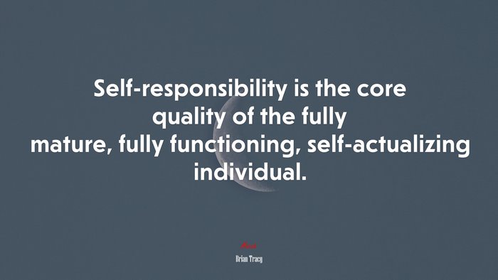 Self-responsibility is the core quality of the fully mature, fully functioning, self-actualizing individual. | Brian Tracy quote