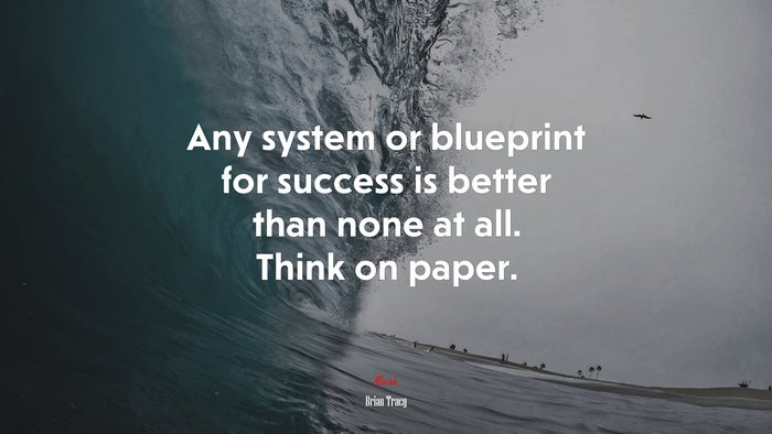 Any system or blueprint for success is better than none at all. Think on paper. | Brian Tracy quote