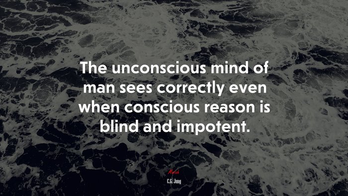 The unconscious mind of man sees correctly even when conscious reason is blind and impotent. | C.G. Jung quote
