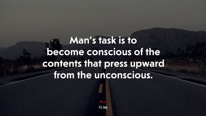 Man’s task is to become conscious of the contents that press upward from the unconscious. | C.G. Jung quote