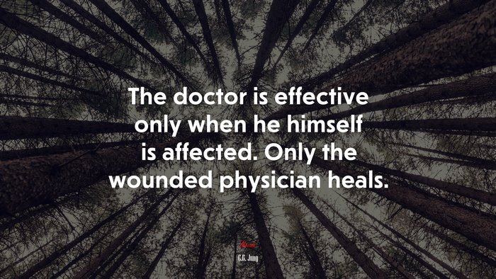 The doctor is effective only when he himself is affected. Only the wounded physician heals. | C.G. Jung quote