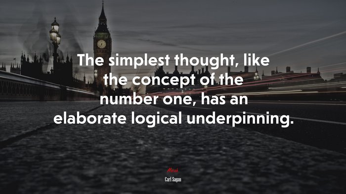 The simplest thought, like the concept of the number one, has an elaborate logical underpinning. | Carl Sagan quote