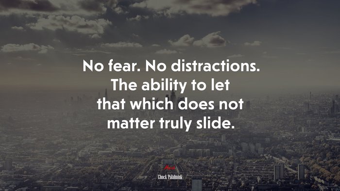 No fear. No distractions. The ability to let that which does not matter truly slide. | Chuck Palahniuk quote