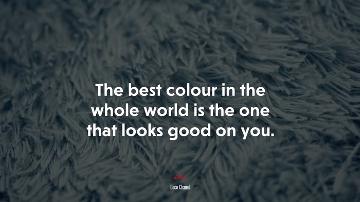 The best colour in the whole world is the one that looks good on you. | Coco Chanel quote
