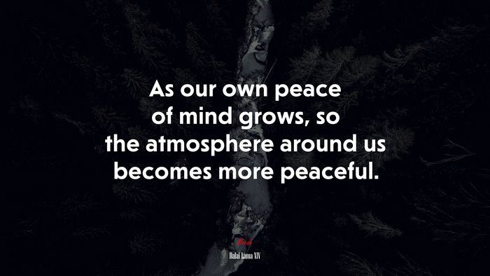 As our own peace of mind grows, so the atmosphere around us becomes more peaceful. | Dalai Lama XIV quote