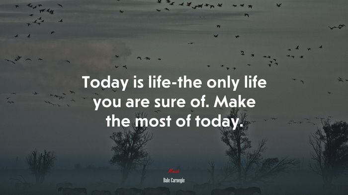 Today is life-the only life you are sure of. Make the most of today. | Dale Carnegie quote