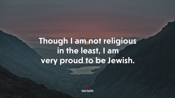 Though I am not religious in the least, I am very proud to be Jewish. | Daniel Radcliffe quote