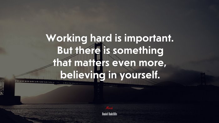 Working hard is important. But there is something that matters even more, believing in yourself. | Daniel Radcliffe quote