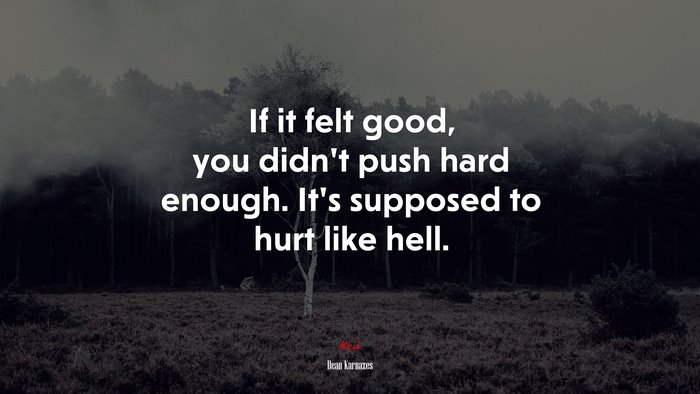 If it felt good, you didn’t push hard enough. It’s supposed to hurt like hell. | Dean Karnazes quote