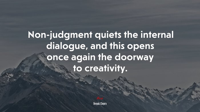 Non-judgment quiets the internal dialogue, and this opens once again the doorway to creativity. | Deepak Chopra quote