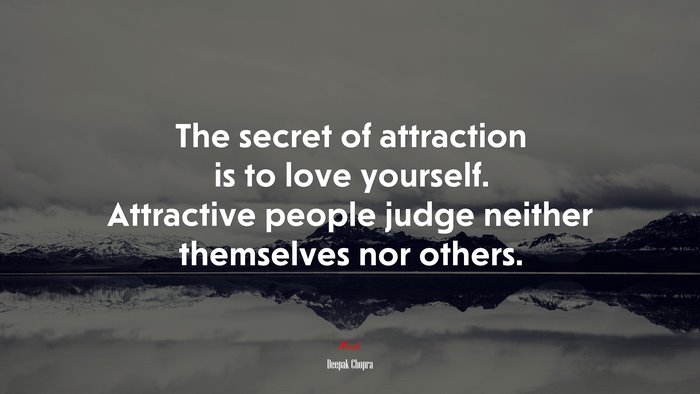 The secret of attraction is to love yourself. Attractive people judge neither themselves nor others. | Deepak Chopra quote