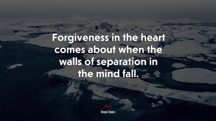 Forgiveness in the heart comes about when the walls of separation in the mind fall. | Deepak Chopra quote