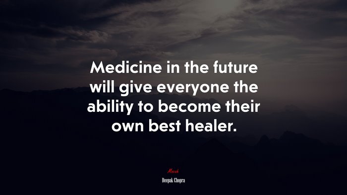 Medicine in the future will give everyone the ability to become their own best healer. | Deepak Chopra quote