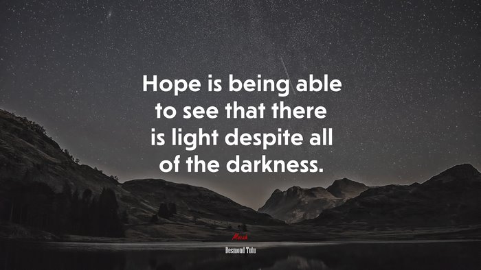 Hope is being able to see that there is light despite all of the darkness. | Desmond Tutu quote