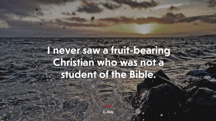 I never saw a fruit-bearing Christian who was not a student of the Bible. | D.L. Moody quote
