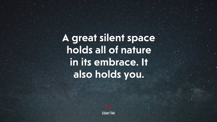 A great silent space holds all of nature in its embrace. It also holds you. | Eckhart Tolle quote