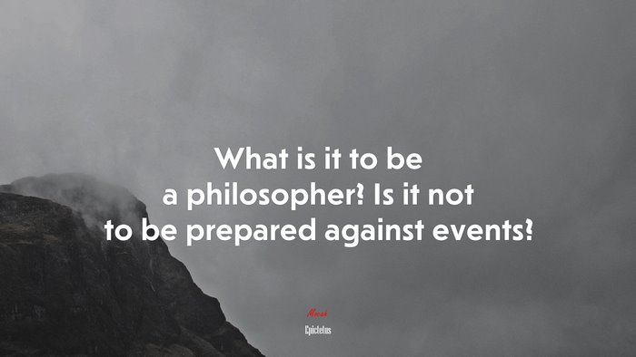 What is it to be a philosopher? Is it not to be prepared against events? | Epictetus quote