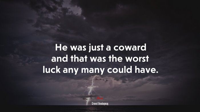 He was just a coward and that was the worst luck any many could have. | Ernest Hemingway quote