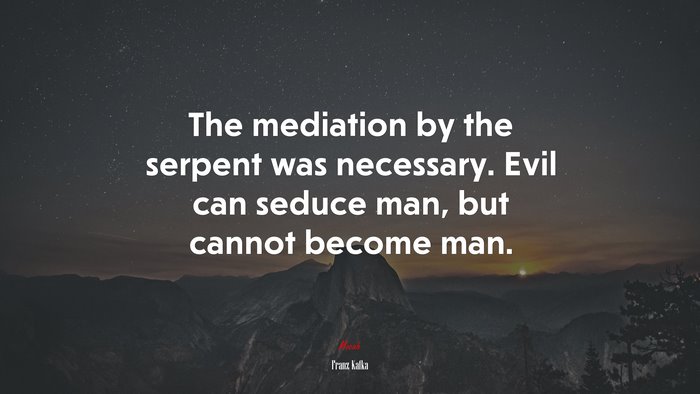 The mediation by the serpent was necessary. Evil can seduce man, but cannot become man. | Franz Kafka quote