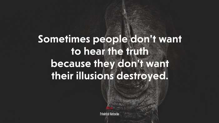 Sometimes people don’t want to hear the truth because they don’t want their illusions destroyed. | Friedrich Nietzsche quote