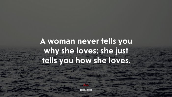 A woman never tells you why she loves; she just tells you how she loves. | Fulton J. Sheen quote