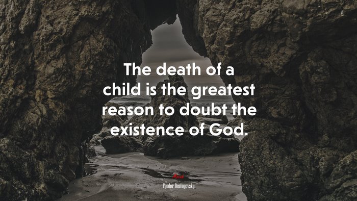 The death of a child is the greatest reason to doubt the existence of God. | Fyodor Dostoyevsky quote