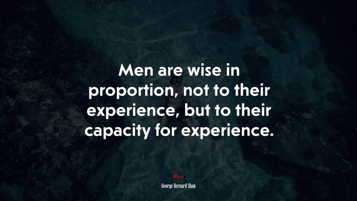 Men are wise in proportion, not to their experience, but to their capacity for experience. | George Bernard Shaw quote
