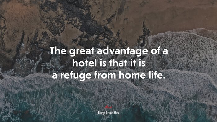 The great advantage of a hotel is that it is a refuge from home life. | George Bernard Shaw quote