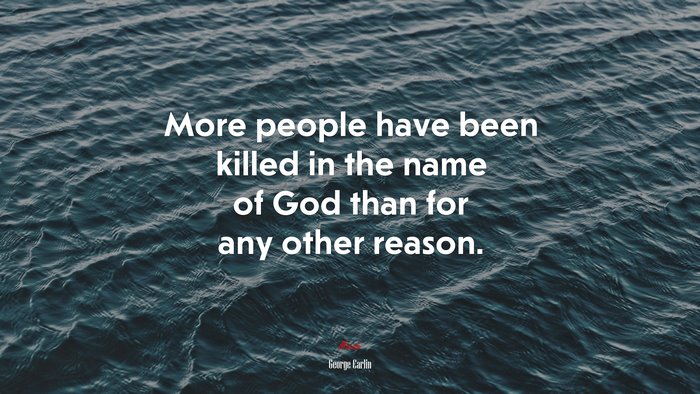 More people have been killed in the name of God than for any other reason. | George Carlin quote