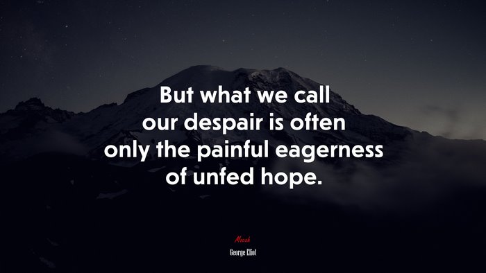 But what we call our despair is often only the painful eagerness of unfed hope. | George Eliot quote